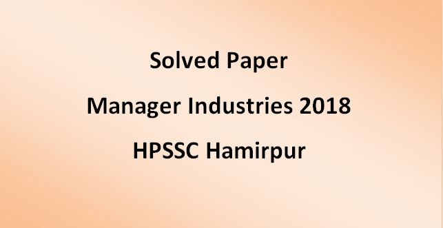 Manager Industries Exam 2018 - HPSSC - HPSSSB - Hamirpur