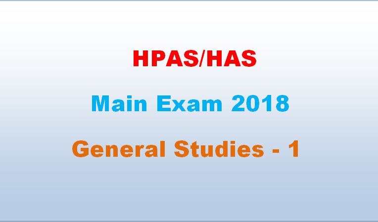 HAS Main Exam 2018 General Studies Paper 1- Himacha Pradesh General Studies
