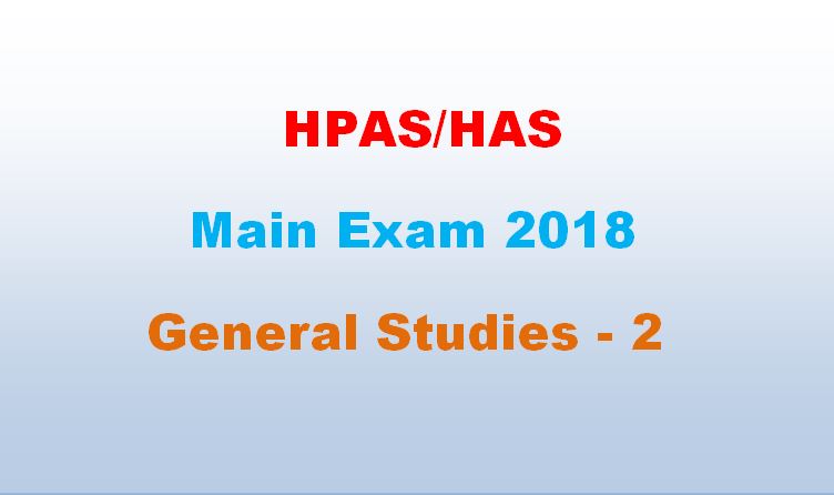 HAS Main Exam 2018 General Studies Paper 2- Himacha Pradesh General Studies