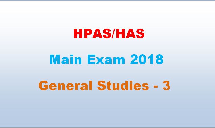 HAS Main Exam 2018 General Studies Paper 3- Himacha Pradesh General Studies