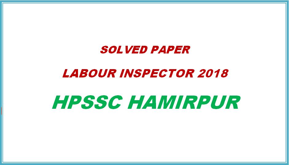 solved paper labour inspector 2018 himachal pradesh general studies hpssc hamirpur